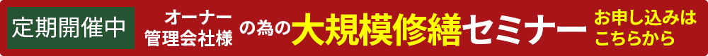 定期開催中 オーナー・管理会社様のための大規模修繕セミナー お申し込みはこちらから